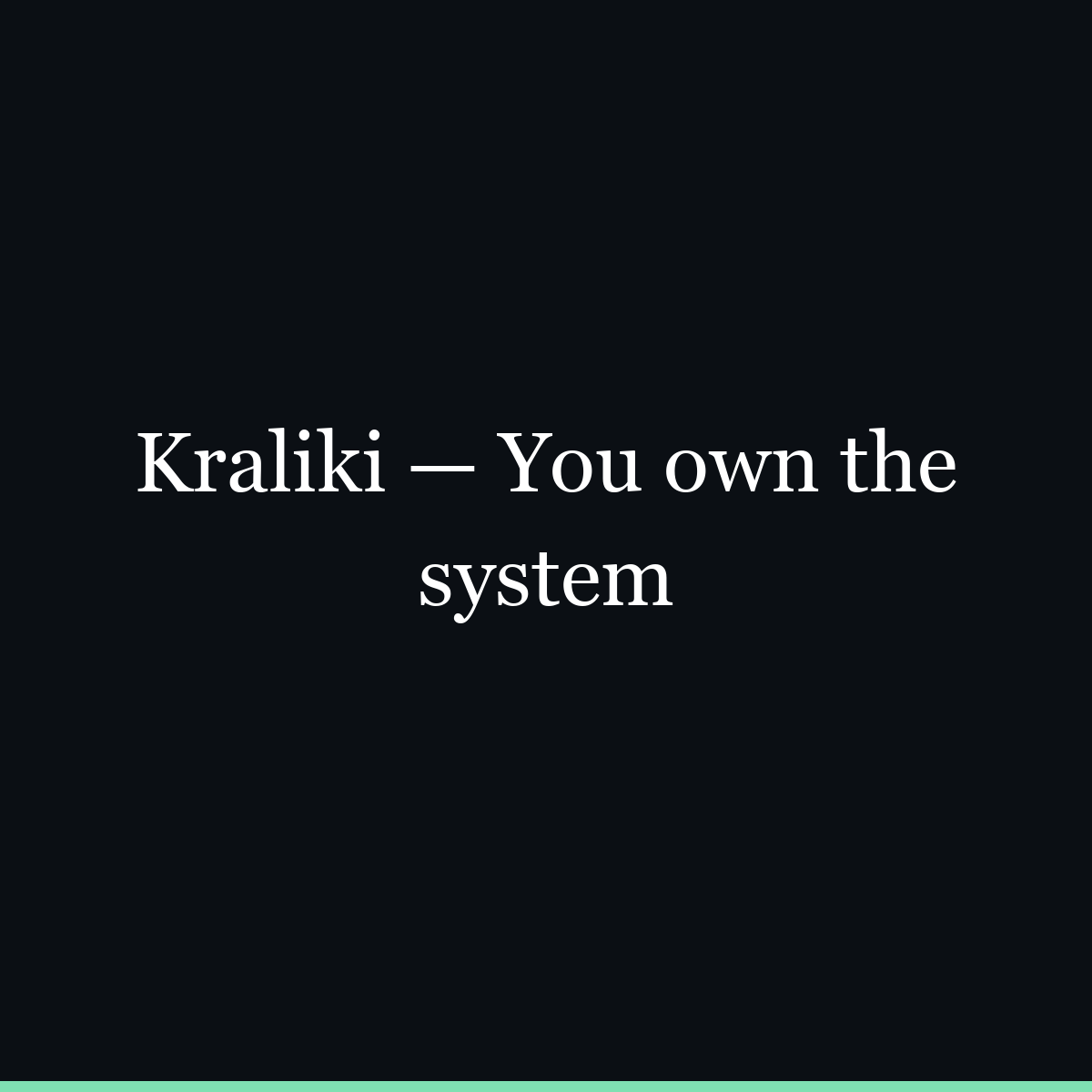 Kraliki — You own the system